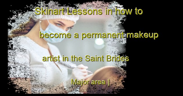 Skinart Lessons in how to become a permanent makeup artist in the Saint Brides Major area | PermanentmakeupTraining | PermanentmakeupClasses | SkinartTraining-United Kingdom